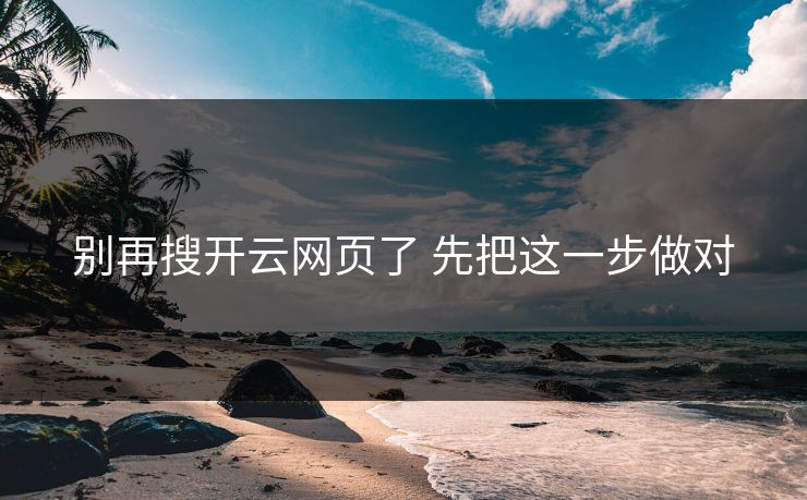 别再搜开云网页了 先把这一步做对 别再搜开云网页了 先把这一步做对